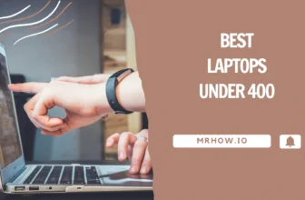 The Best Laptops Under $400 – Our Top 6 Picks
