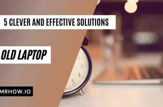 What To Do With Old Laptop? 5 Clever And Effective Solutions