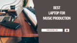 Best Laptop For Music Production – Top 9 Picks