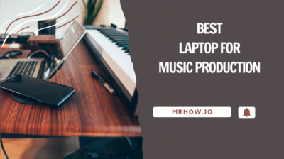 Best Laptop For Music Production – Top 9 Picks