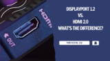 DisplayPort 1.2 Vs. HDMI 2.0: What’s The Difference?