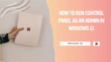 How to Run Control Panel as an Admin in Windows 11