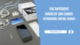 The Different Kinds of SIM Cards (Standard, Micro, Nano)