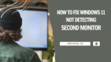 How to Fix Windows 11 Not Detecting Second Monitor
