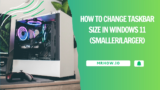 How to Change Taskbar Size in Windows 11 (Smaller/Larger)