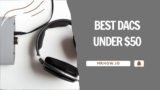 Top 6 Best DACs Under $50 – Buyer’s Guide
