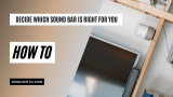 How to Decide Which Sound Bar is Right for You