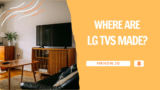 Where Do LG TVs Come From | Where Are LG TVs Made?